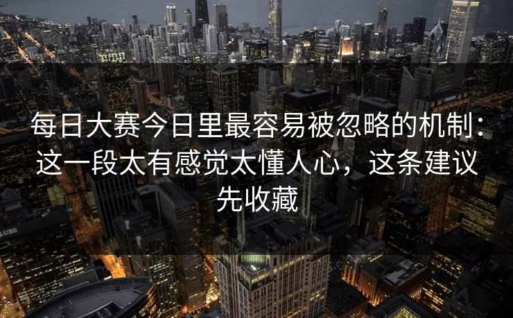 每日大赛今日里最容易被忽略的机制：这一段太有感觉太懂人心，这条建议先收藏